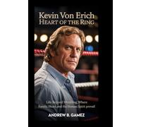 Kevin von Erich: Heart of the Ring: Life Beyond Wrestling, Where Family, Heart, and the Human Spirit Prevail