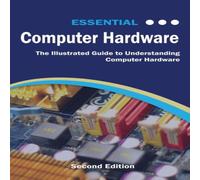 Kevin Wilson Essential Computer Hardware Second Edition: The Illustrated Guide Kevin Wilson Multicolor