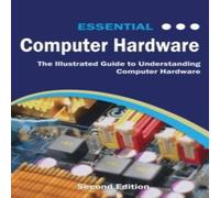 Kevin Wilson Essential Computer Hardware Second Edition: The Illustrated Guide Kevin Wilson Multicolor