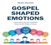 Kevin Wilson Gospel Shaped Emotions: Learning to Lay Our Emotions Down at the Kevin Wilson Multicolor