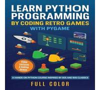 Kevin Wilson Learn Python Programming by Coding Retro Games with Pygame: A Kevin Wilson Multicolor