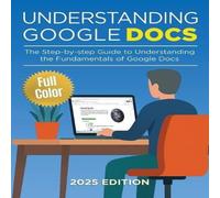 Kevin Wilson Understanding Google Docs - 2025 Edition: The Full Color Guide to Kevin Wilson Multicolor