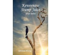 Keweenaw Stump Juice: true tales (The Peninsula Series)