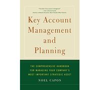 Key Account Management and Planning: The Comprehensive Handbook for Managing Your Compa