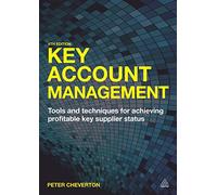 Key Account Management: Tools and Techniques for Achieving Profitable Key Supplier Status