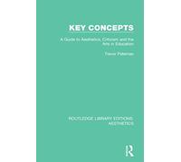 Key Concepts: A Guide to Aesthetics, Criticism and the Arts in Education (Routledge Library Editions: Aesthetics)