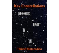 Key Constellations: Interpreting Tonality in Film: 4 (California Studies in Music, Sound, and Media)