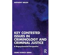 Key Contested Issues in Criminology and Criminal Justice: A Biopsychosocial Perspective (Crime Science Series)