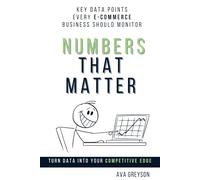 Key Data Points Every E-Commerce Business Should Monitor: Numbers That Matter: Turn Data Into Your Competitive Edge (E-Commerce and Small Business Strategy Books for Sustainable Success)