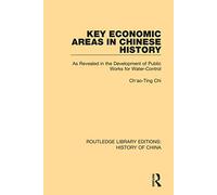 Key Economic Areas in Chinese History: As Revealed in the Development of Public Works for Water-Control: 10 (Routledge Library Editions: History of China)