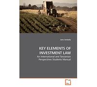 KEY ELEMENTS OF INVESTMENT LAW: An International and Tanzanian Perspectives Students Manual