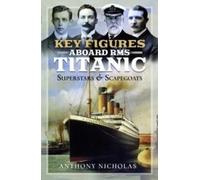 Key Figures Aboard RMS Titanic : Superstars and Scapegoats