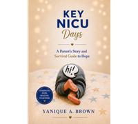 Key NICU Days: A Parent’s Story and Survival Guide to Hope