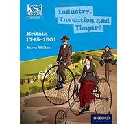 Key Stage 3 History by Aaron Wilkes: Industry, Invention and Empire: Britain 1745-1901 Student Book (KS3 History by Aaron Wilkes Third Edition)