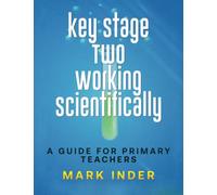 Key Stage Two Working Scientifically: A Guide for Primary Teachers (Key Stage Two Science)