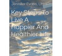 Key Steps To Live A Happier And Healthier Life: Part 3: Interpersonal Skills (Saying Goodbye to Bad Brain Thinking)