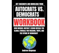 Key Takeaways and Knowledge from Autocrats vs. Democrats Workbook: How Michael McFaul’s Vision Reveals the Global Struggle for Freedom, Truth, and the Future of Democracy