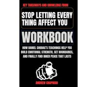 Key Takeaways and Knowledge from Stop Letting Everything Affect You Workbook: How Daniel Chidiac’s Teachings Help You Build Emotional Strength, Set Boundaries, and Finally Find Inner Peace That Lasts