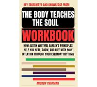 Key Takeaways and Knowledge from The Body Teaches the Soul Workbook: How Justin Whitmel Earley’s Principles Help You Heal, Grow, and Live with Holy Intention Through Your Everyday Rhythms