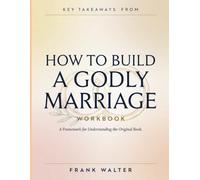 Key Takeaways From How To Build A Godly Marriage: A Framework for Understanding the Original Book.