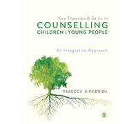 Key Theories and Skills in Counselling Children and Young People: An Integrative Approach
