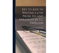 Key to Aids to Writing Latin Prose, Ed. and Arranged by T.L. Papillon