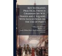 Key to Heath's Practical French Grammar [by W.H. Fraser and J. Squair]; With Suggestions on the Use of Part I