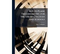 Key to Plane Trigonometry, for the Use of Colleges and Schools