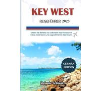 KEY WEST REISEFÜHRER 2025: Erleben Sie die Reise zur südlichsten Insel Floridas mit Kultur, Küstenküche und ungewöhnlichen Abenteuern