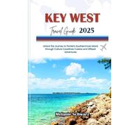KEY WEST TRAVEL GUIDE 2025: Unlock the Journey to Florida’s Southernmost Island through Culture Coastlines Cuisine and Offbeat Adventures