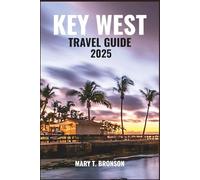 KEY WEST TRAVEL GUIDE 2025: Your Ultimate Guide to Island Vibes, Historic Sights, Water Adventures, and Local Flavor