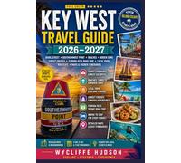Key West Travel Guide 2026-2027: Duval Street, Southernmost Point, Beaches, Hidden Gems, Sunset Cruises, Florida Keys Road Trip, Local Food, Nightlife, Maps & Insider Itineraries