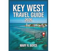 Key West Travel Guide 2026: Top Attractions, Accommodations, Festival Events, Things To Do, Hidden Corners, Dinning, Traveler Tips, Practical ... Suggested Itineraries (Global Explorer Guide)