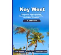 KEY WEST TRAVEL GUIDE: EXPLORING THE NOOKS, CRANNIES & HIDDEN TREASURESD OF KEY WEST AND THE FLORIDA KEYS ARCHIPELAGO