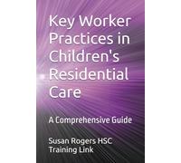Key Worker Practices in Children's Residential Care: A Comprehensive Guide (Health and Social Care Training Resources)