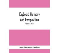 Keyboard Harmony And Transposition; A Practical Course Of Keyboard Work For Every Piano And Organ Studen. Pre Liminary Studies In Keyboard And ... Of Simple Harmony. Volumes I And Ii May B