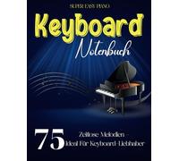 Keyboard Notenbuch: 75 Zeitlose Melodien - Ideal für Keyboard-Liebhaber