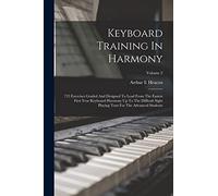 Keyboard Training In Harmony: 725 Exercises Graded And Designed To Lead From The Easiest First Year Keyboard Harmony Up To The Difficult Sight Playing Tests For The Advanced Students; Volume 2