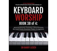 Keyboard Worship Book 3B of 4 Advanced Harmonic Techniques: Altered Sevenths, Borrowed Chords, Extensions, Pedals, Arrangements (Keyboard Worship Books 1 - 4)