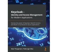 Keycloak - Identity and Access Management for Modern Applications : Harness the power of Keycloak, OpenID Connect, and OAuth 2.0 protocols to secure applications