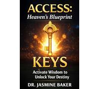 Keys: Activate Wisdom to Unlock Your Destiny: 4 (ACCESS Series: Heaven’s Blueprint for Authorized Entry)