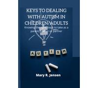 KEYS TO DEALING WITH AUTISM IN CHILDREN/ ADULTS: knowing the right steps to take as a parent, teacher or partner