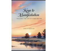 Keys to Manifestation: Creating the Life of Your Dreams