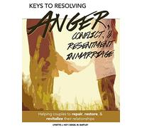 Keys to Resolving Anger, Conflict, & Resentment in Marriage