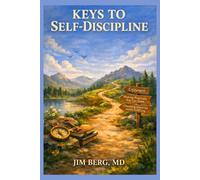 Keys to Self-Discipline (The writings of Jim Berg, MD)