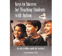 Keys to Success for Teaching Students with Autism: An Easy to Follow Guide for Teachers