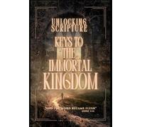 Keys to the Immortal Kingdom: Unlocking Scripture