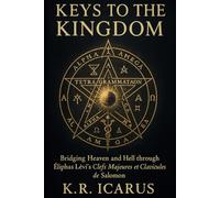 Keys to the Kingdom: Bridging Heaven and Hell through Éliphas Lévi’s Clefs Majeures Et Clavicules De Salomon (A Mystical Deep Dive)