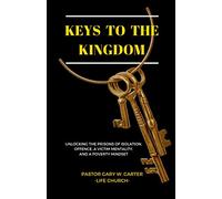 Keys to the Kingdom: Unlocking the Prisons of Isolation, Offence, a Victim Mentality, and a Poverty Mindset