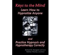 Keys to the Mind, Learn How to Hypnotize Anyone and Practice Hypnosis and Hypnotherapy Correctly